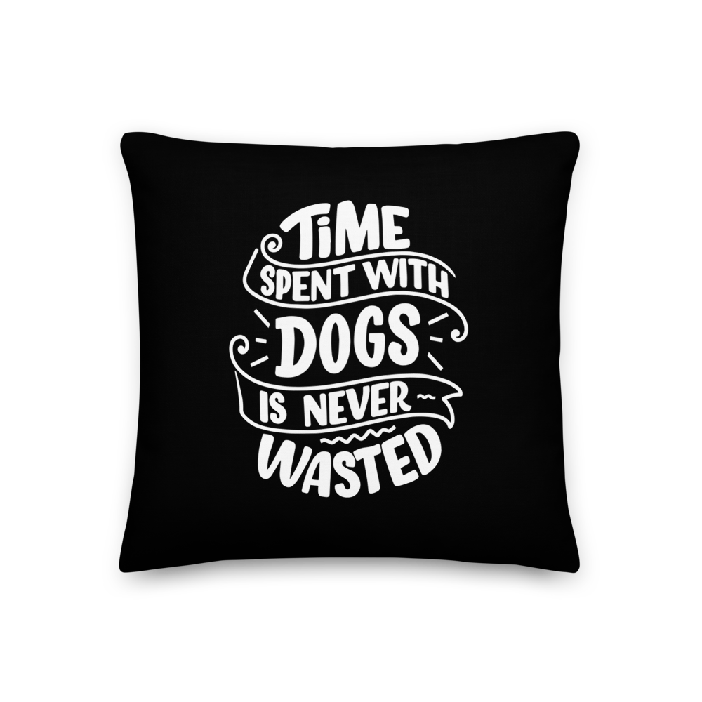 18×18 Time Spent With Dogs is Never Wasted (Dog Lover) Funny Square Premium Pillow by Design Express