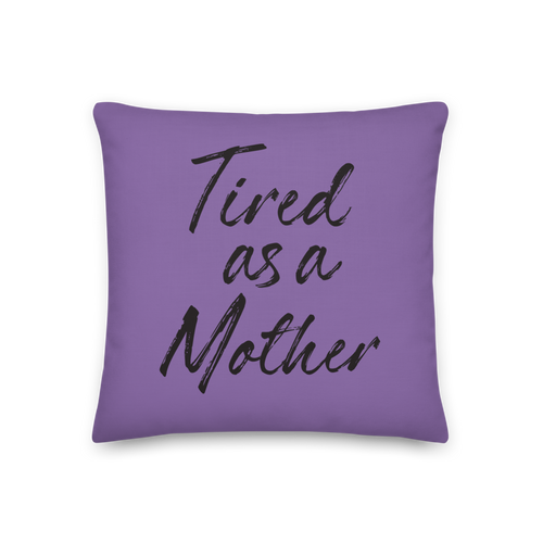 18×18 Tired As a Mother Funny Square Premium Pillow by Design Express