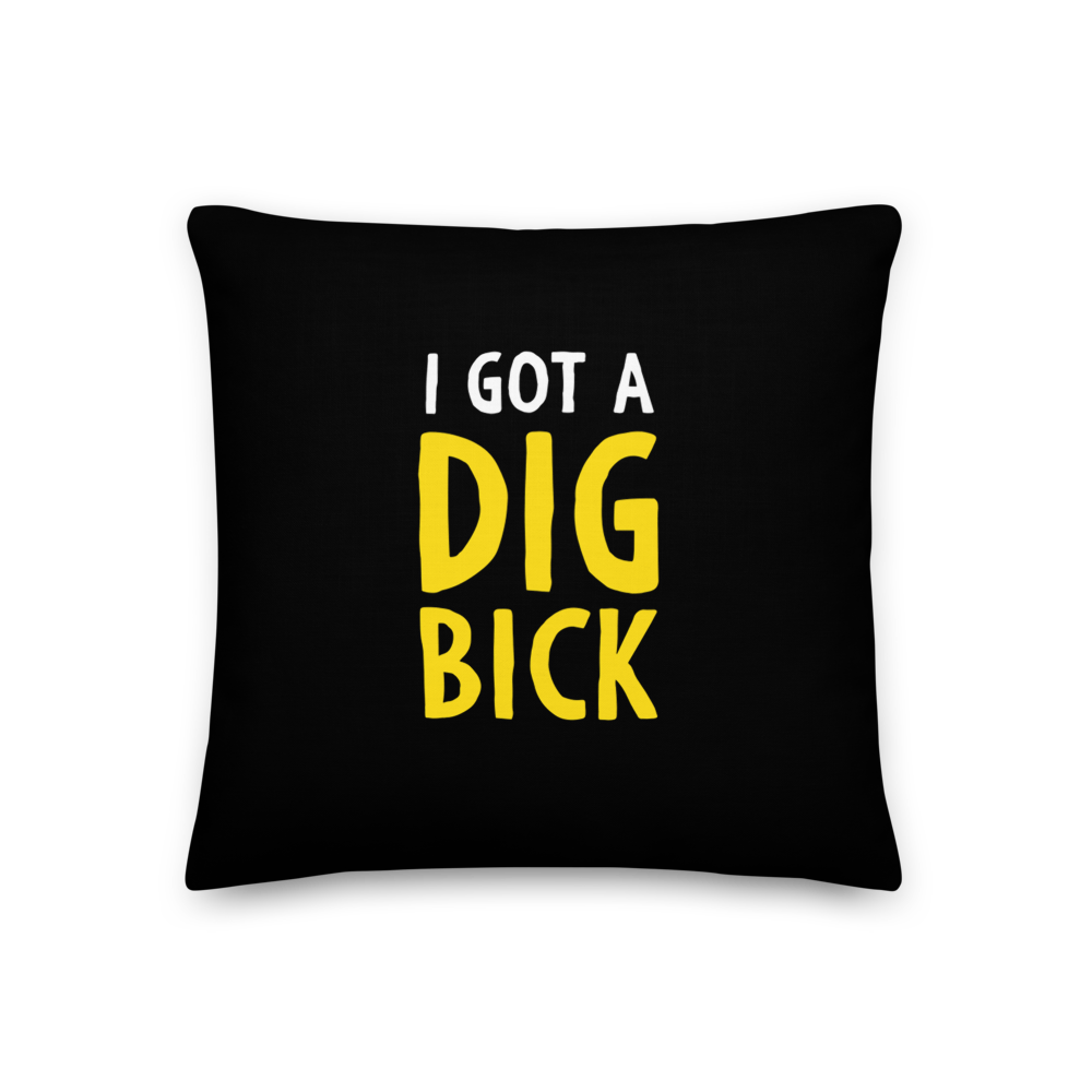 18×18 I Got a Dig Bick (Funny) Square Premium Pillow by Design Express