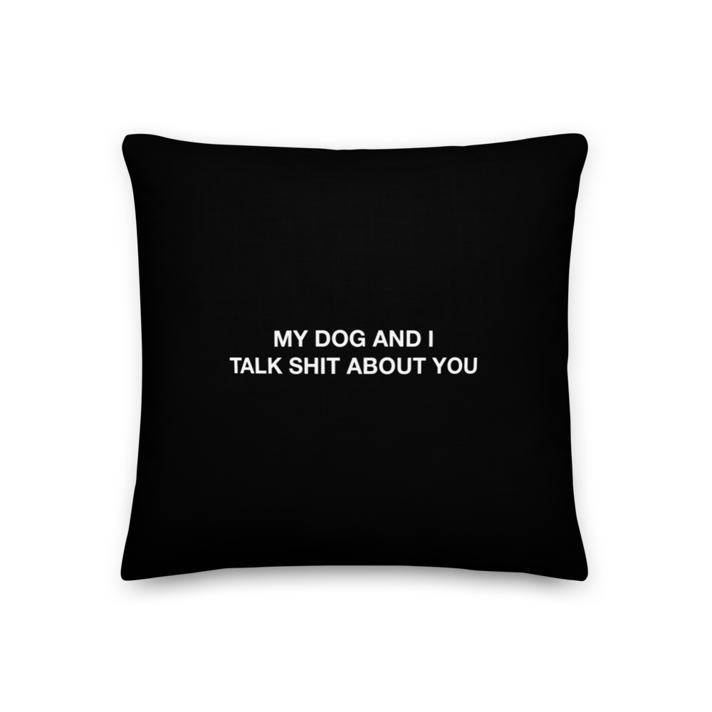 18″×18″ My dog and I talk shit about you (Funny) Premium Pillow by Design Express