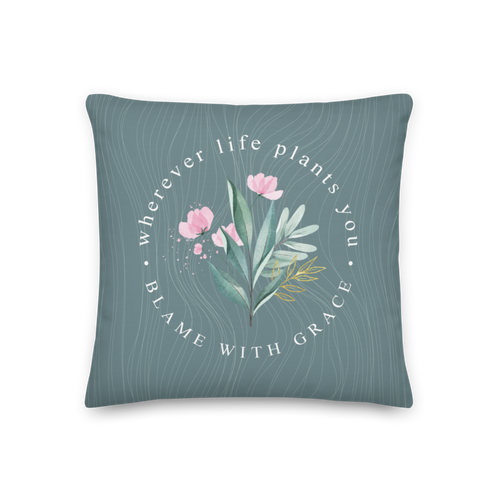 Wherever life plants you, blame with grace Premium Pillow