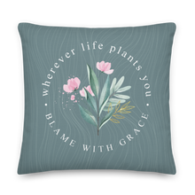 Wherever life plants you, blame with grace Premium Pillow