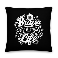 22″×22″ Be Brave With Your Life Premium Pillow by Design Express