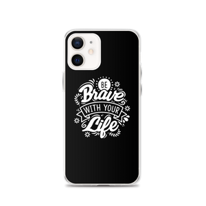 iPhone 12 Be Brave With Your Life iPhone Case by Design Express