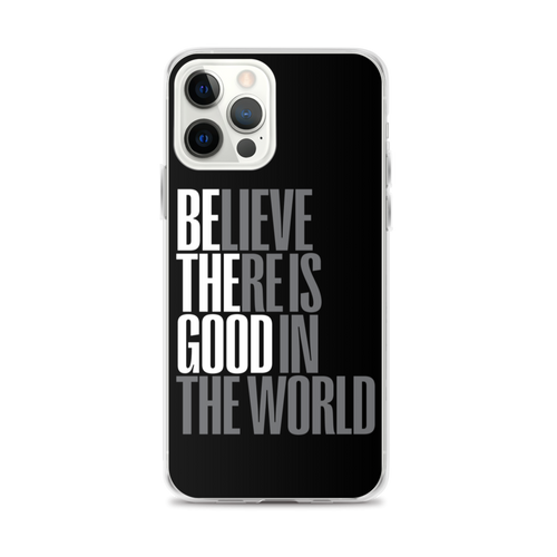 iPhone 12 Pro Max Believe There is Good in the World (motivation) iPhone Case by Design Express