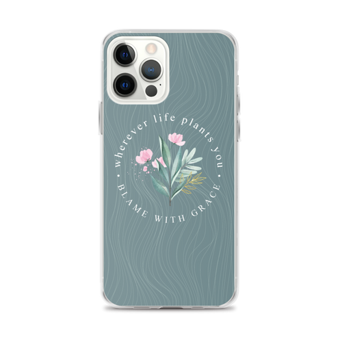 iPhone 12 Pro Max Wherever life plants you, blame with grace iPhone Case by Design Express