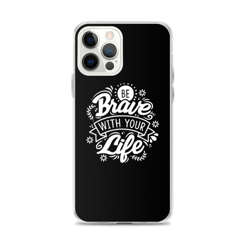 iPhone 12 Pro Max Be Brave With Your Life iPhone Case by Design Express