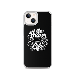 iPhone 13 Be Brave With Your Life iPhone Case by Design Express