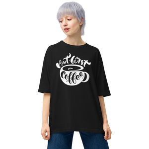 But First Coffee Unisex Oversized T-Shirt by Design Express