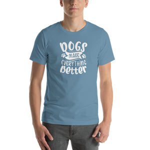 Steel Blue / S Dogs Make Everything Better (Dog lover) Funny Unisex T-Shirt by Design Express